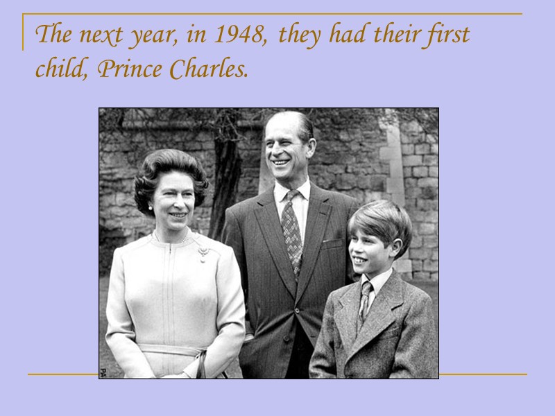 The next year, in 1948, they had their first child, Prince Charles.